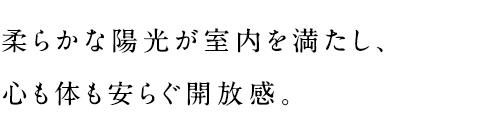 柔らかな陽光が室内を満たし、心も体も安らぐ開放感。